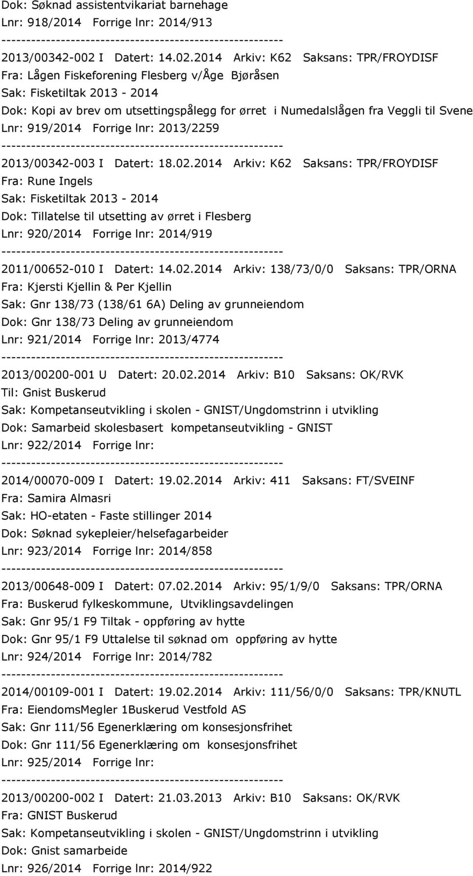 2014 Arkiv: K62 Saksans: TPR/FROYDISF Fra: Lågen Fiskeforening Flesberg v/åge Bjøråsen Sak: Fisketiltak 2013-2014 Dok: Kopi av brev om utsettingspålegg for ørret i Numedalslågen fra Veggli til Svene