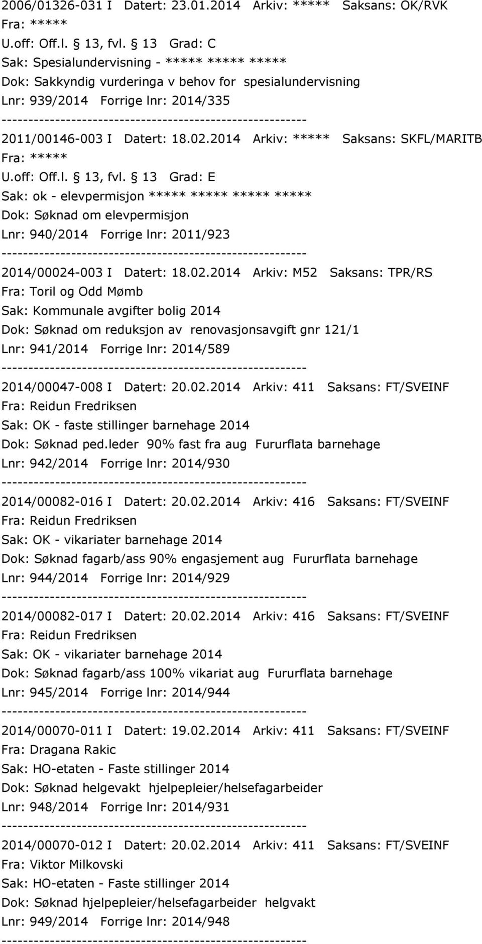 2014 Arkiv: ***** Saksans: SKFL/MARITB Sak: ok - elevpermisjon ***** ***** ***** ***** Dok: Søknad om elevpermisjon Lnr: 940/2014 Forrige lnr: 2011/923 2014/00024