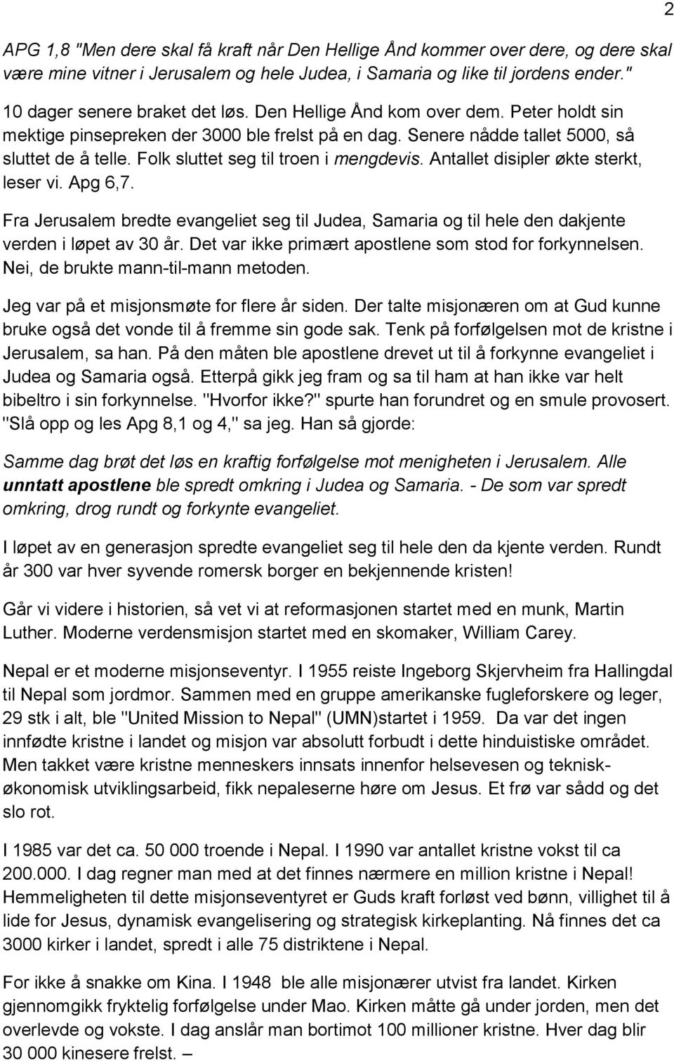 Antallet disipler økte sterkt, leser vi. Apg 6,7. Fra Jerusalem bredte evangeliet seg til Judea, Samaria og til hele den dakjente verden i løpet av 30 år.