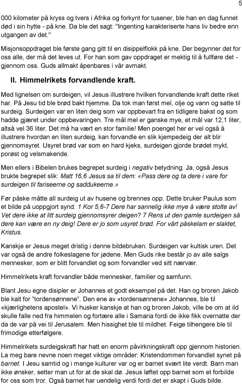 Guds allmakt åpenbares i vår avmakt. II. Himmelrikets forvandlende kraft. Med lignelsen om surdeigen, vil Jesus illustrere hvilken forvandlende kraft dette riket har. På Jesu tid ble brød bakt hjemme.