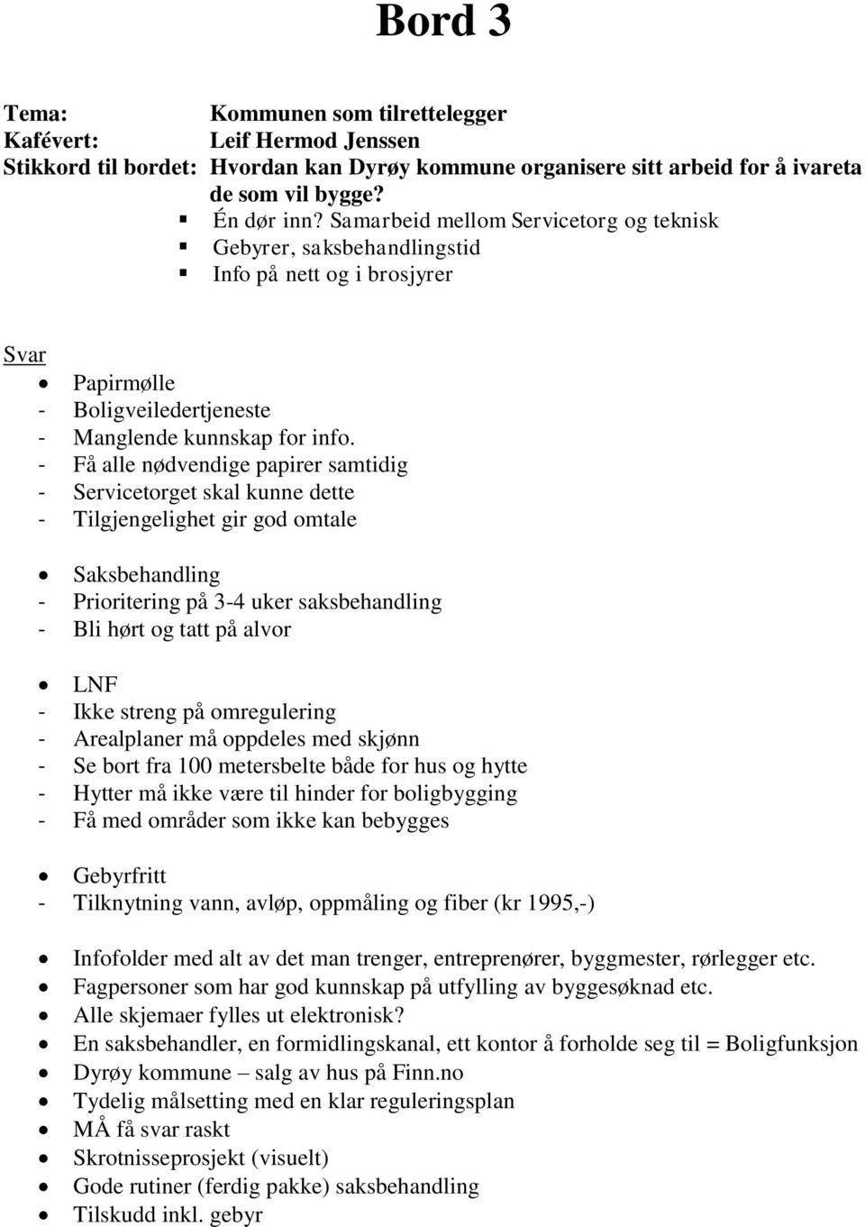 - Få alle nødvendige papirer samtidig - Servicetorget skal kunne dette - Tilgjengelighet gir god omtale Saksbehandling - Prioritering på 3-4 uker saksbehandling - Bli hørt og tatt på alvor LNF - Ikke