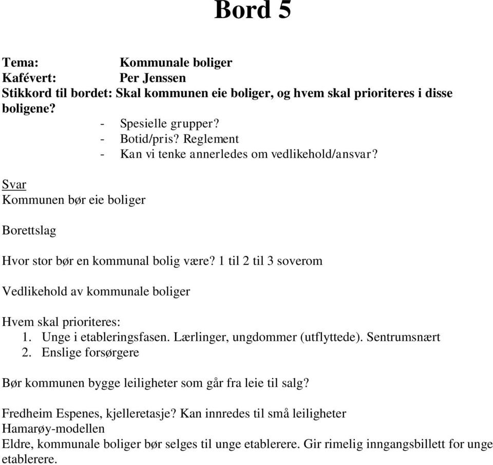 1 til 2 til 3 soverom Vedlikehold av kommunale boliger Hvem skal prioriteres: 1. Unge i etableringsfasen. Lærlinger, ungdommer (utflyttede). Sentrumsnært 2.