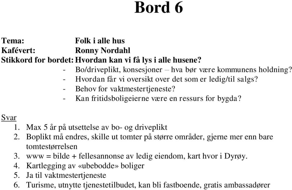 Max 5 år på utsettelse av bo- og driveplikt 2. Boplikt må endres, skille ut tomter på større områder, gjerne mer enn bare tomtestørrelsen 3.