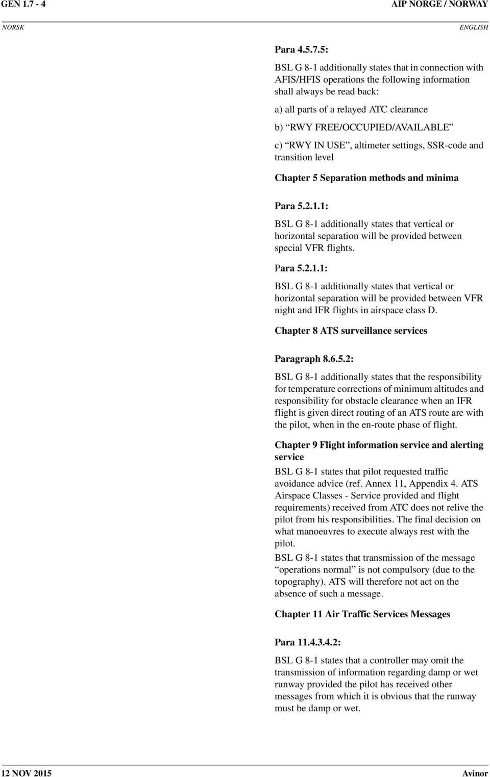 5: BSL G 8-1 additionally states that in connection with AFIS/HFIS operations the following information shall always be read back: a) all parts of a relayed ATC clearance b) RWY