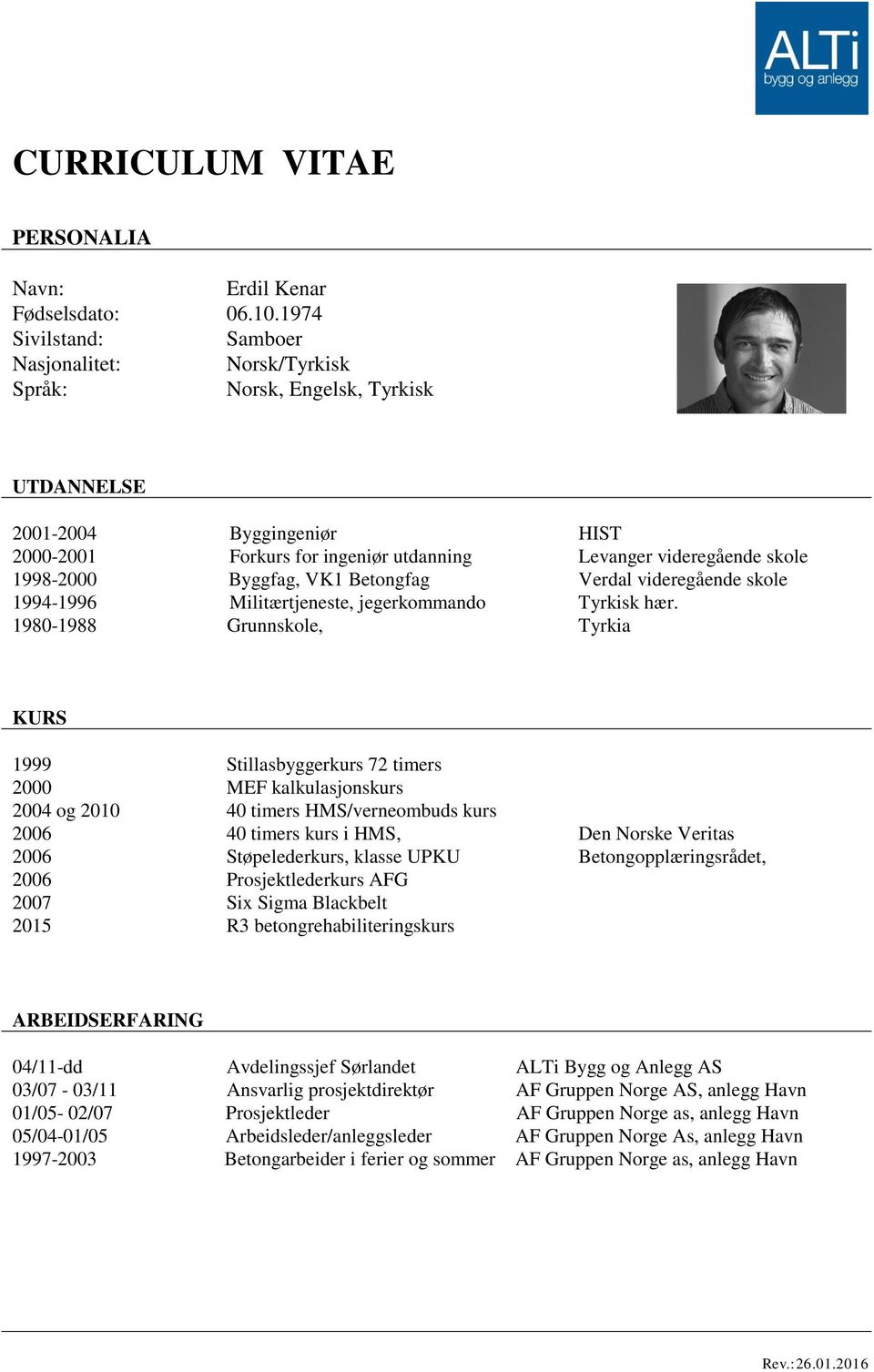 1998-2000 Byggfag, VK1 Betongfag Verdal videregående skole 1994-1996 Militærtjeneste, jegerkommando Tyrkisk hær.