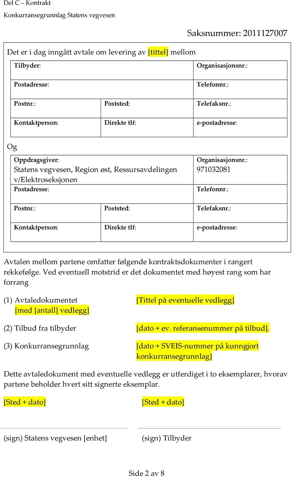 : Poststed: Telefaksnr.: Kontaktperson: Direkte tlf: e postadresse: * Avtalen mellom partene omfatter følgende kontraktsdokumenter i rangert rekkefølge.