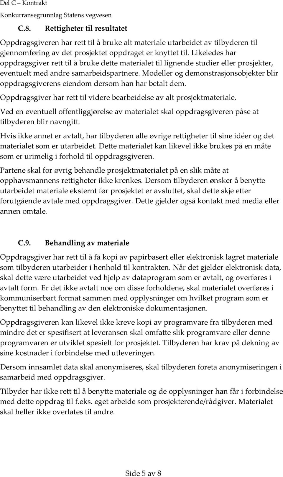 Modeller og demonstrasjonsobjekter blir oppdragsgiverens eiendom dersom han har betalt dem. Oppdragsgiver har rett til videre bearbeidelse av alt prosjektmateriale.