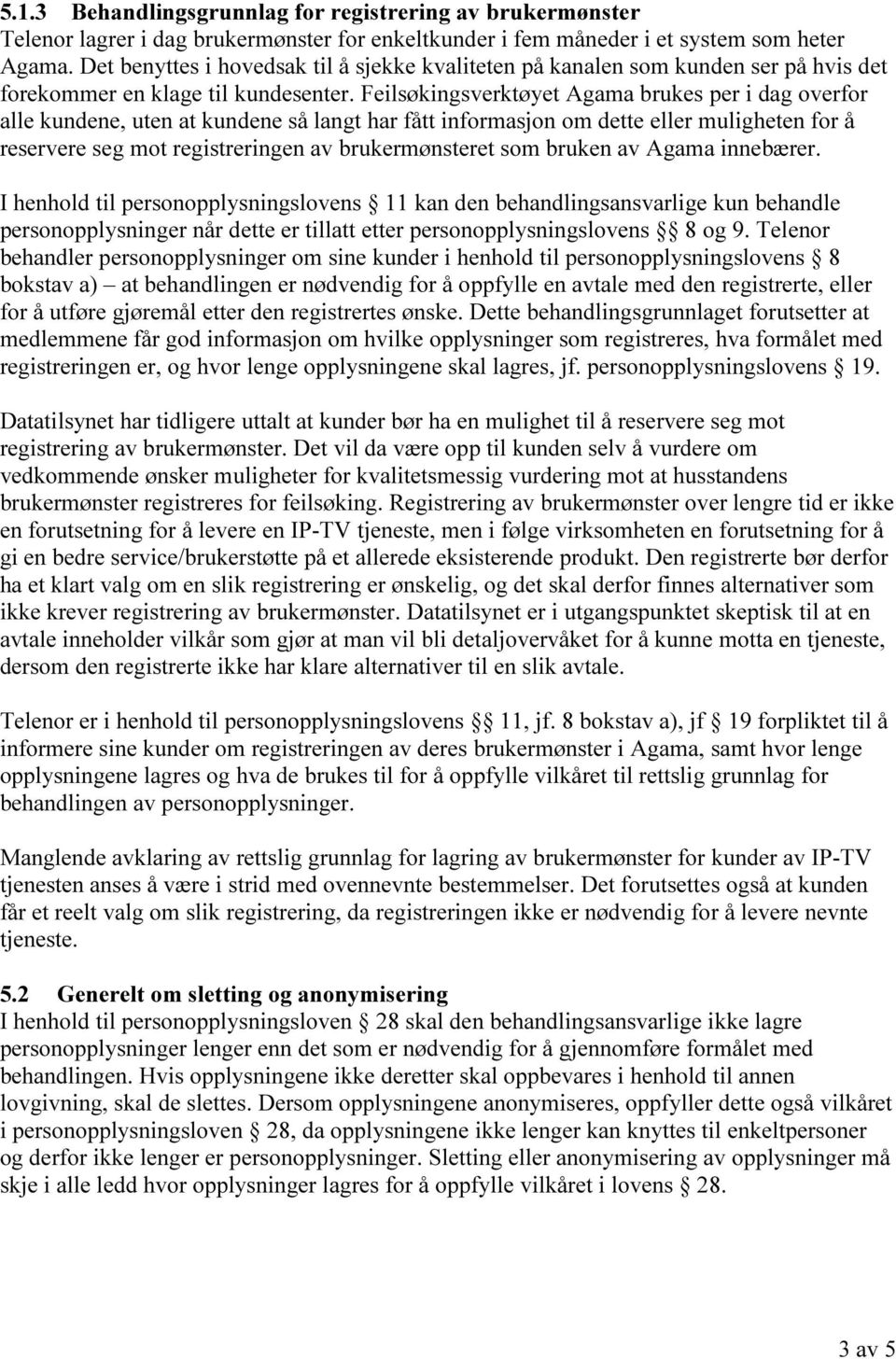 Feilsøkingsverktøyet Agama brukes per i dag overfor alle kundene, uten at kundene så langt har fått informasjon om dette eller muligheten for å reservere seg mot registreringen av brukermønsteret som