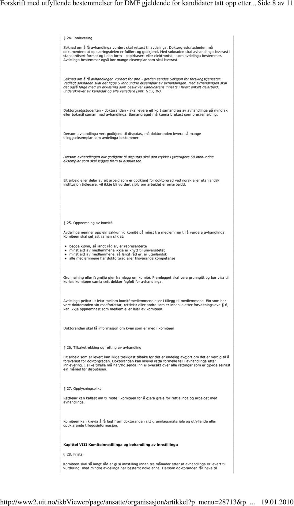 Med søknaden skal avhandlinga leverast i standardisert format og i den form - papirbasert eller elektronisk - som avdelinga bestemmer. Avdelinga bestemmer også kor mange eksemplar som skal leverast.