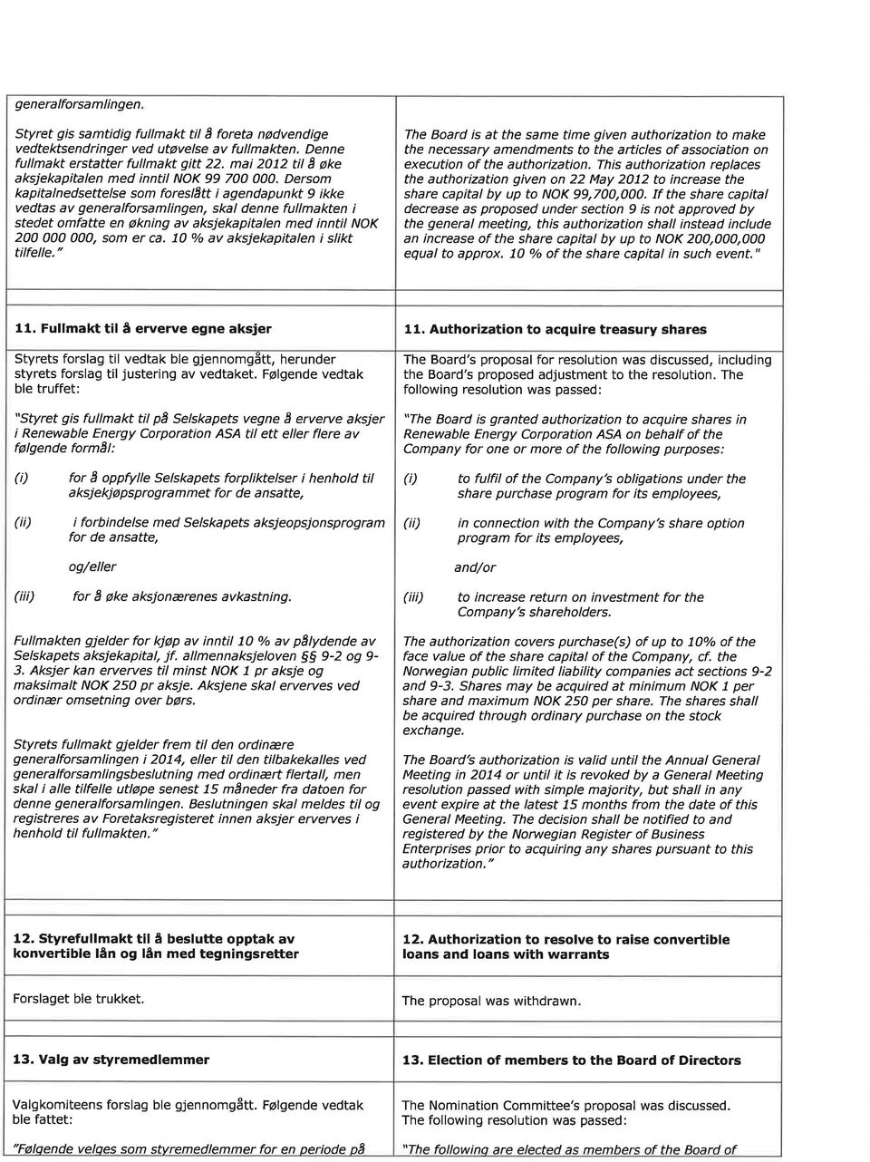 Dersom kapitalnedsettelse som foreslâtt i agendapunkt 9 ikke vedtas av generalforsamlingen, skal denne fullmakten i stedet omfatte en økn ng av aksjekapitalen med inntil NOK 200 000 000, som er ca.