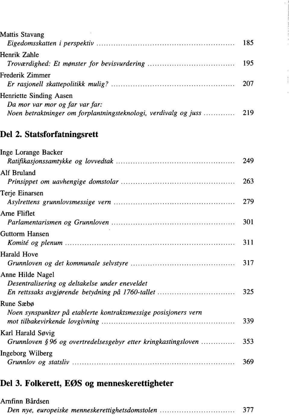 Statsforfatningsrett Inge Lorange Backer Ratifikasjonssamtykke og lovvedtak 249 Alf Bruland Prinsippet om uavhengige domstolar 263 Terje Einarsen Asylrettens grunnlovsmessige vern 279 Arne Fliflet