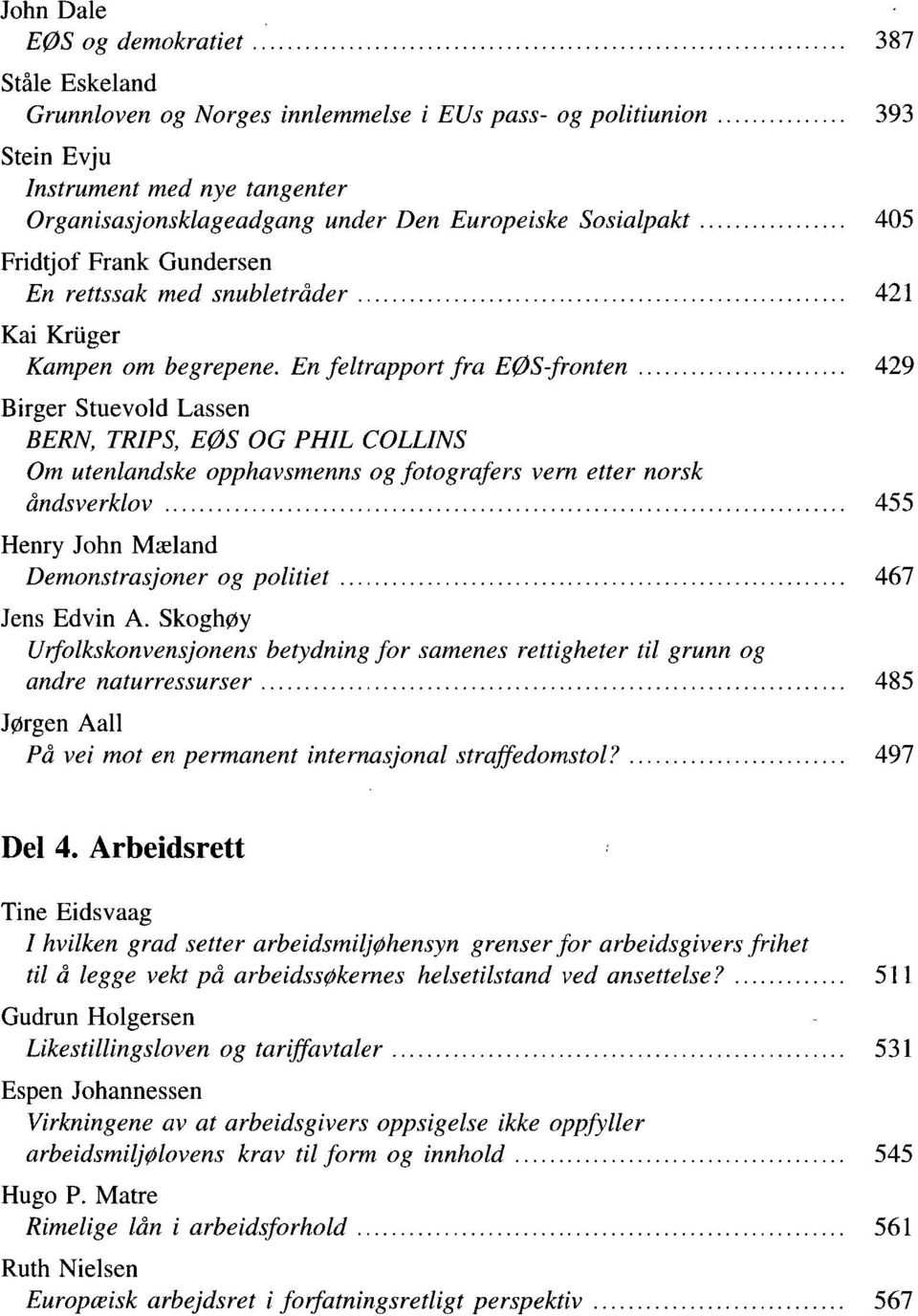 En feltrapport fra EØS-fronten 429 Birger Stuevold Lassen BERN, TRIPS, EØS OG PHIL COLLINS Om utenlandske opphavsmenns og fotografers vern etter norsk åndsverklov 455 Henry John Mæland