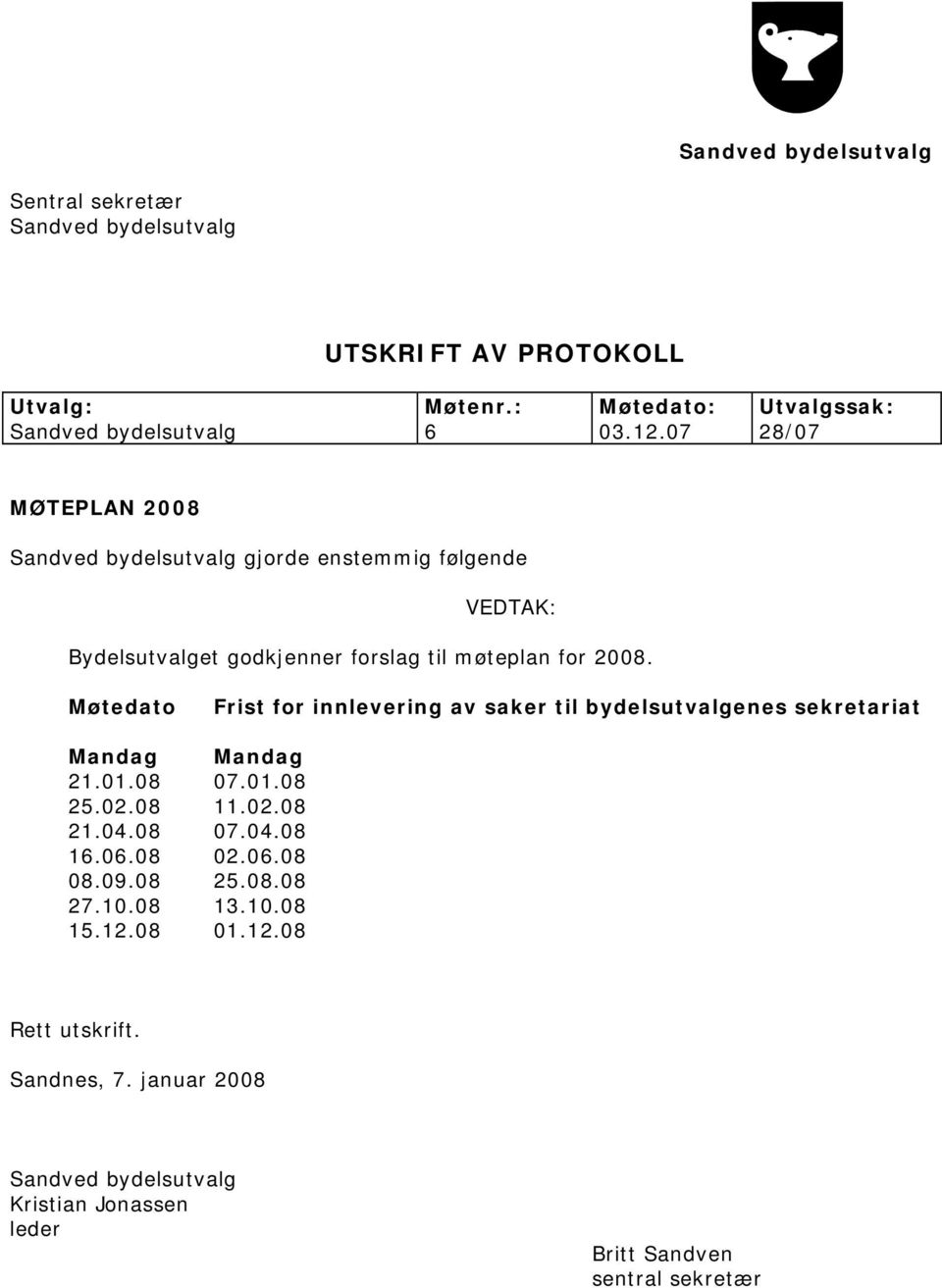 Møtedato Frist for innlevering av saker til bydelsutvalgenes sekretariat Mandag Mandag 21.01.08 07.01.08 25.02.08 11.02.08 21.