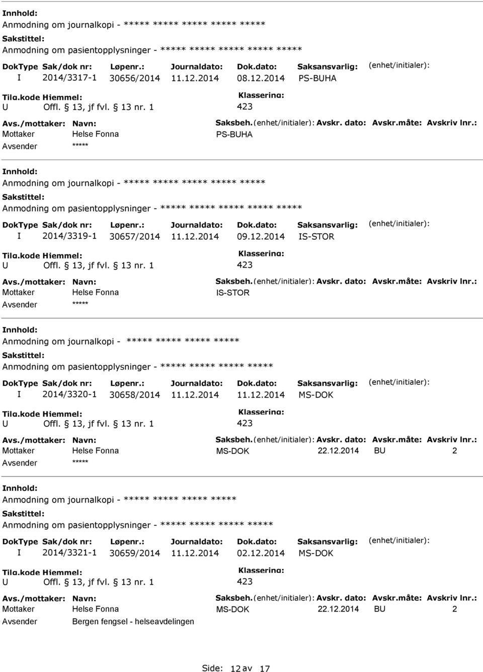 : S-STOR ***** Anmodning om journalkopi - ***** ***** ***** ***** 2014/3320-1 30658/2014 Avs./mottaker: Navn: Saksbeh. Avskr. dato: Avskr.måte: Avskriv lnr.: 22.12.