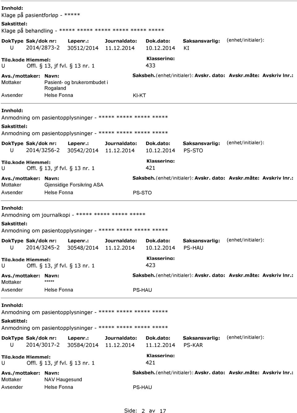 måte: Avskriv lnr.: Mottaker Gjensidige Forsikring ASA S-STO Anmodning om journalkopi - ***** ***** ***** ***** 2014/3245-2 30548/2014 S-HA Avs./mottaker: Navn: Saksbeh.