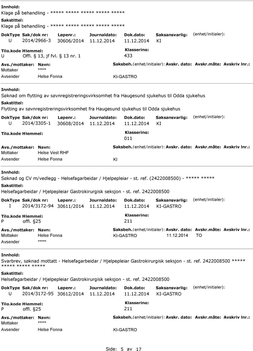 30608/2014 K 011 Avs./mottaker: Navn: Saksbeh. Avskr. dato: Avskr.måte: Avskriv lnr.: Mottaker Helse Vest RHF K Søknad og CV m/vedlegg - Helsefagarbeidar / Hjelpepleiar - st. ref.