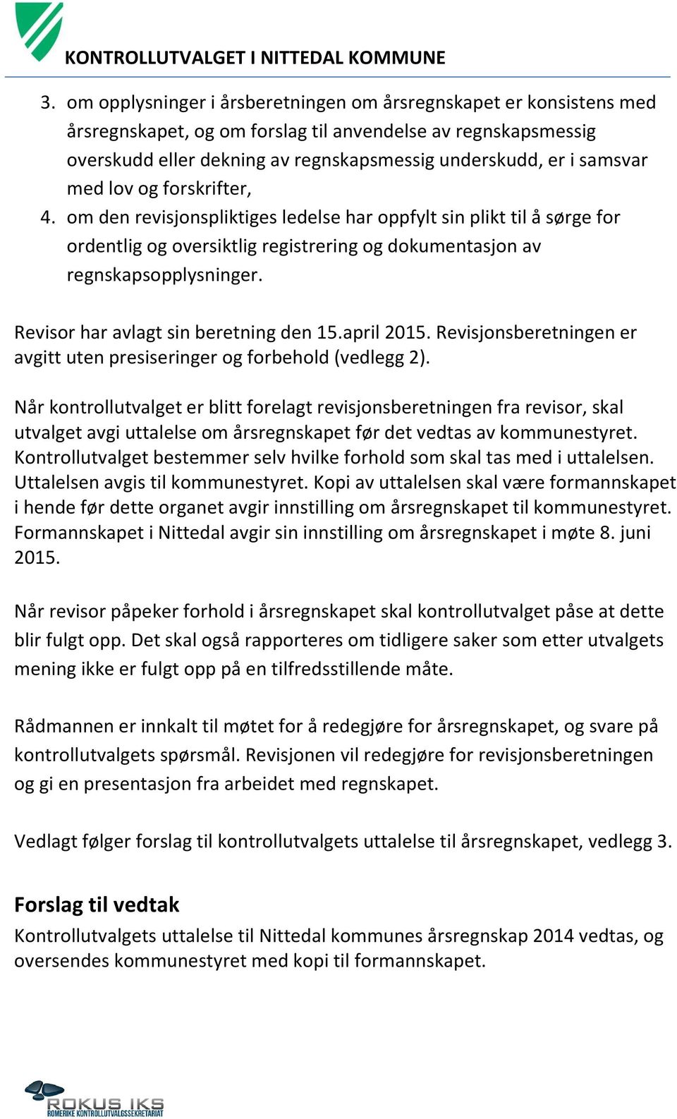 Revisor har avlagt sin beretning den 15.april 2015. Revisjonsberetningen er avgitt uten presiseringer og forbehold (vedlegg 2).