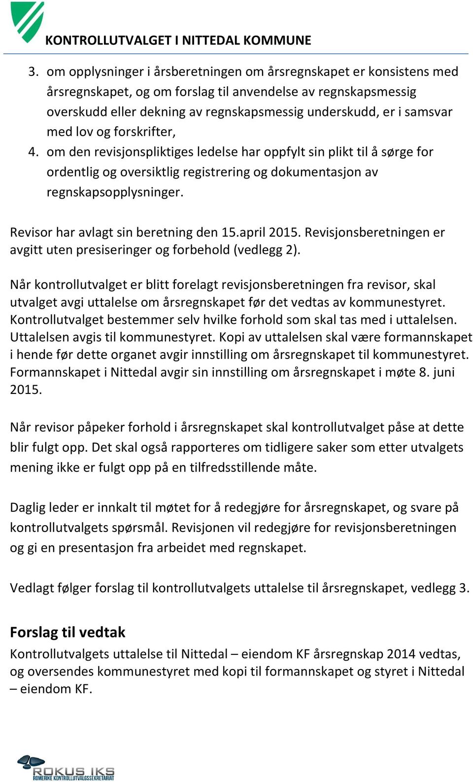 Revisor har avlagt sin beretning den 15.april 2015. Revisjonsberetningen er avgitt uten presiseringer og forbehold (vedlegg 2).