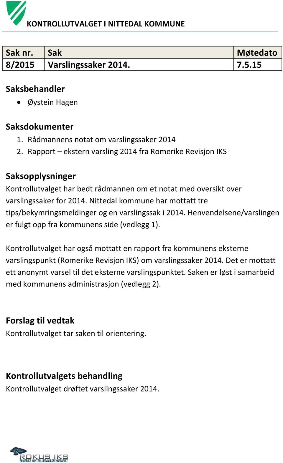 Nittedal kommune har mottatt tre tips/bekymringsmeldinger og en varslingssak i 2014. Henvendelsene/varslingen er fulgt opp fra kommunens side (vedlegg 1).