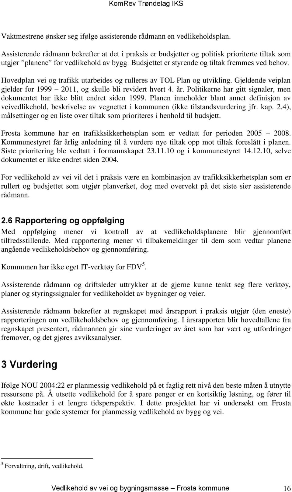 Hovedplan vei og trafikk utarbeides og rulleres av TOL Plan og utvikling. Gjeldende veiplan gjelder for 1999 2011, og skulle bli revidert hvert 4. år.