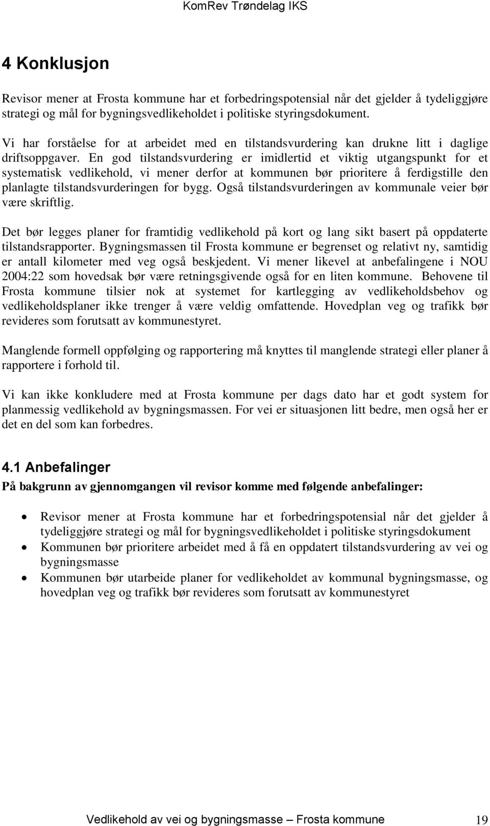 En god tilstandsvurdering er imidlertid et viktig utgangspunkt for et systematisk vedlikehold, vi mener derfor at kommunen bør prioritere å ferdigstille den planlagte tilstandsvurderingen for bygg.