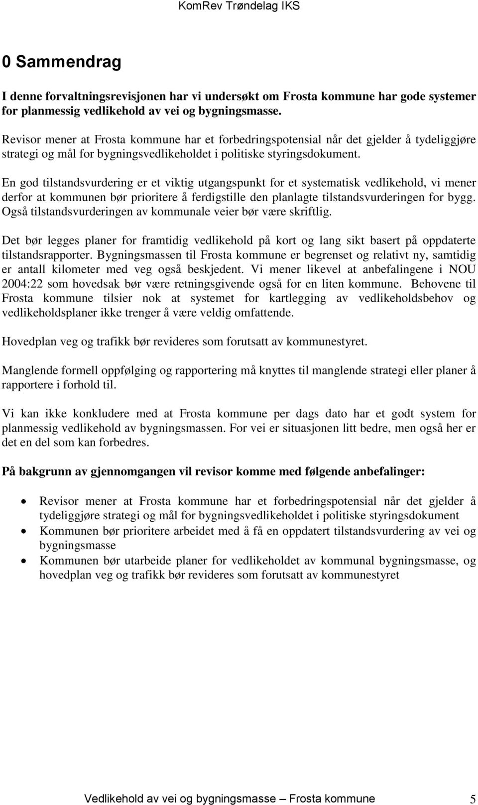 En god tilstandsvurdering er et viktig utgangspunkt for et systematisk vedlikehold, vi mener derfor at kommunen bør prioritere å ferdigstille den planlagte tilstandsvurderingen for bygg.