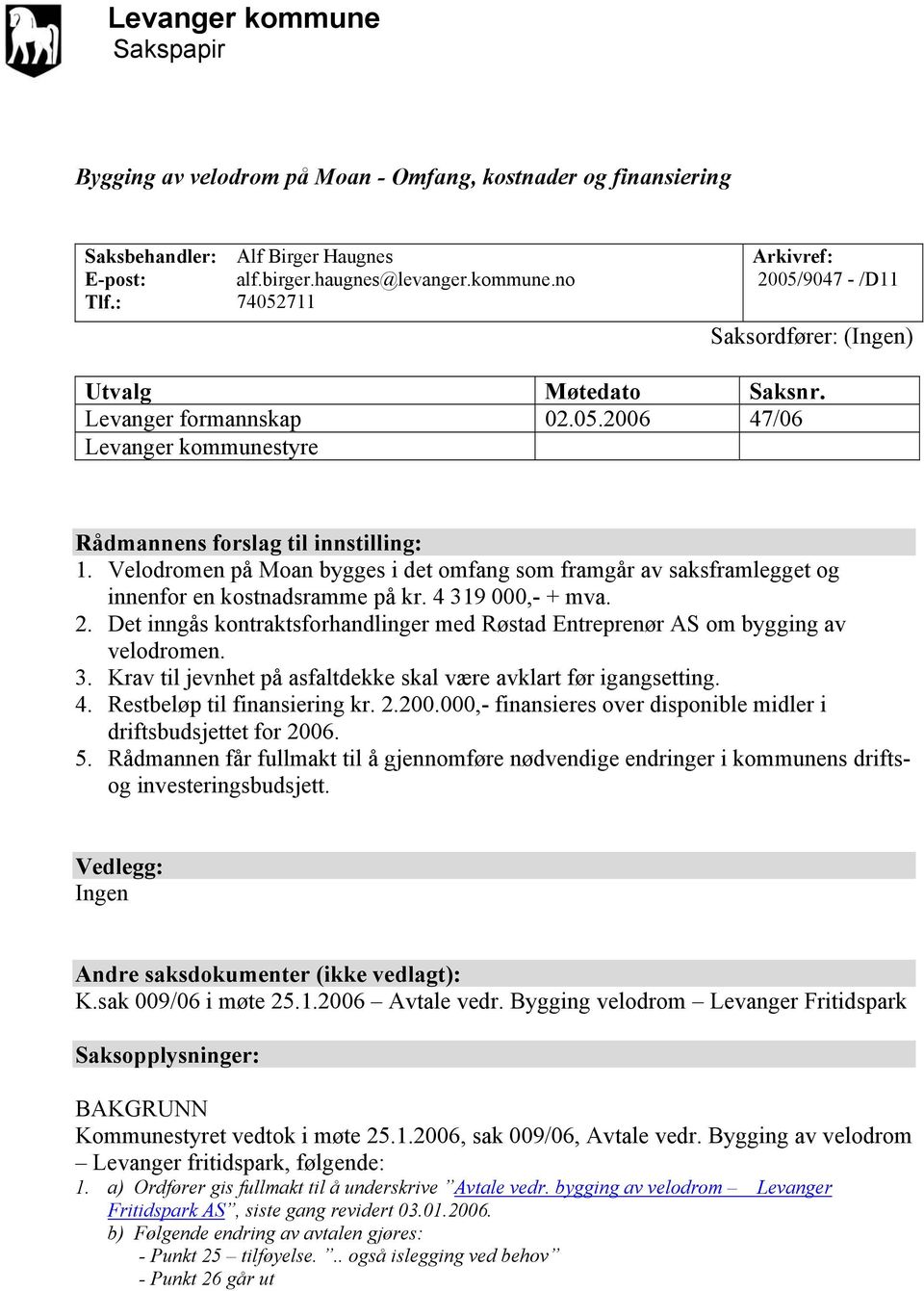 Velodromen på Moan bygges i det omfang som framgår av saksframlegget og innenfor en kostnadsramme på kr. 4 319 000,- + mva. 2.