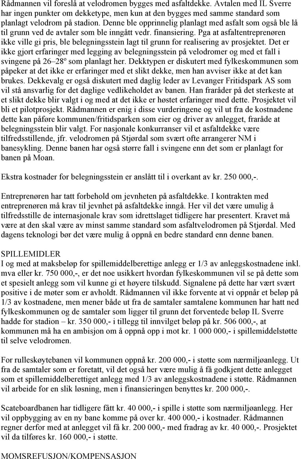 Pga at asfaltentreprenøren ikke ville gi pris, ble belegningsstein lagt til grunn for realisering av prosjektet.