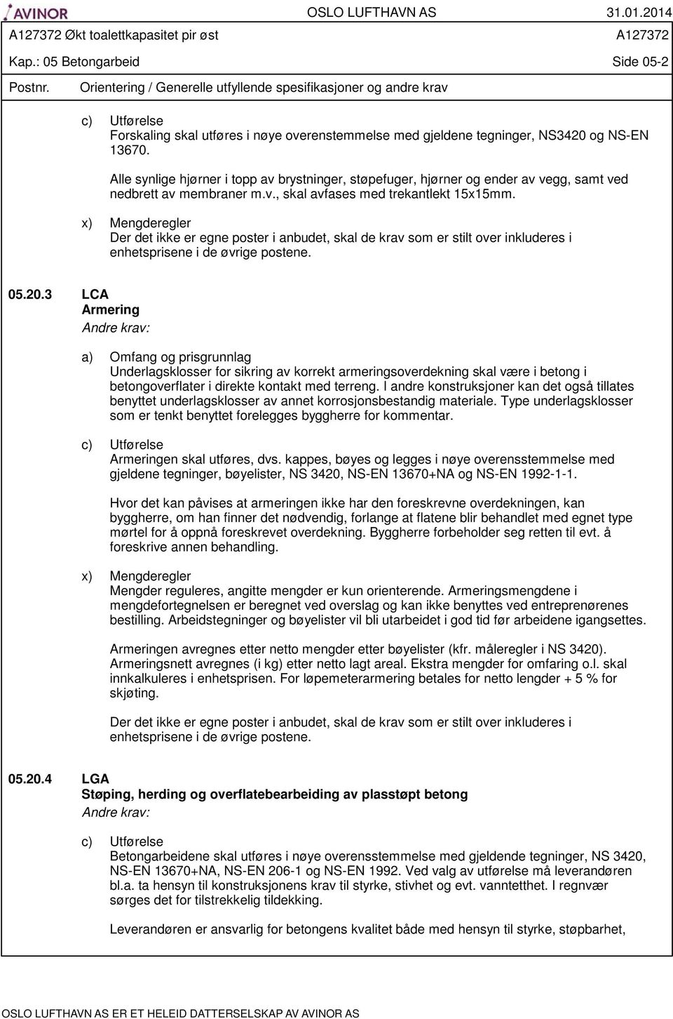 Alle synlige hjørner i topp av brystninger, støpefuger, hjørner og ender av vegg, samt ved nedbrett av membraner m.v., skal avfases med trekantlekt 15x15mm.