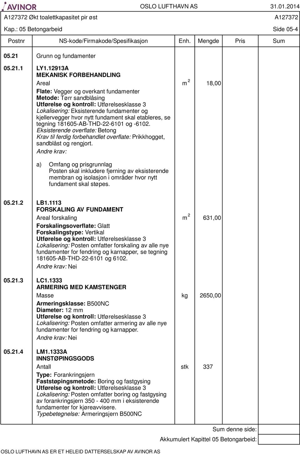 etableres, se tegning 181605-AB-THD-22-6101 og -6102. Eksisterende overflate: Betong Krav til ferdig forbehandlet overflate: Prikkhogget, sandblåst og rengjort.