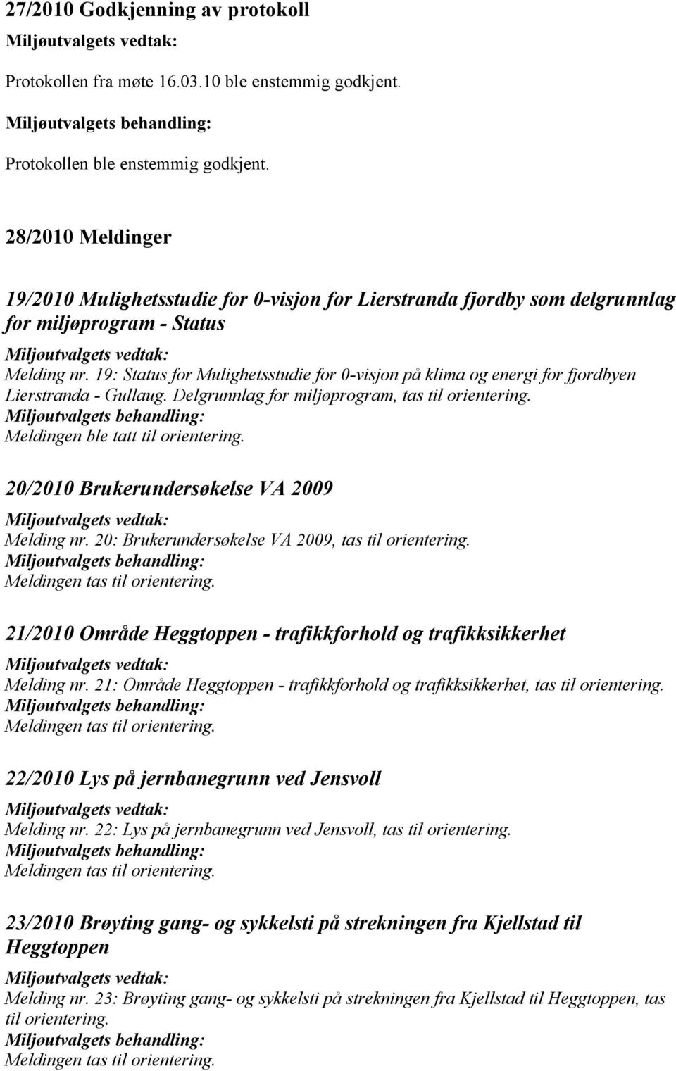 19: Status for Mulighetsstudie for 0-visjon på klima og energi for fjordbyen Lierstranda - Gullaug. Delgrunnlag for miljøprogram, tas til orientering. Meldingen ble tatt til orientering.