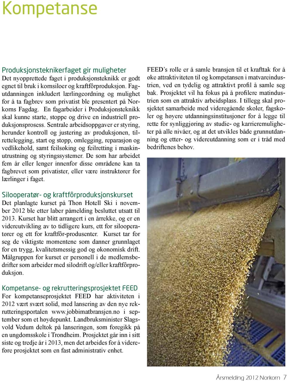 En fagarbeider i Produksjonsteknikk skal kunne starte, stoppe og drive en industriell produksjonsprosess.