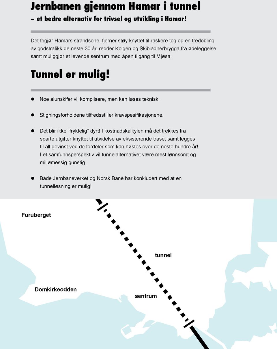 med åpen tilgang til Mjøsa. Tunnel er mulig! Noe alunskifer vil komplisere, men kan løses teknisk. Stigningsforholdene tilfredsstiller kravspesifikasjonene. Det blir ikke fryktelig dyrt!