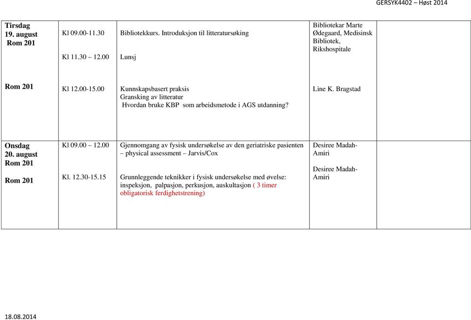 00 Kunnskapsbasert praksis Gransking av litteratur Hvordan bruke KBP som arbeidsmetode i AGS utdanning? Line K. Bragstad Onsdag 20. august Kl 09.00 12.