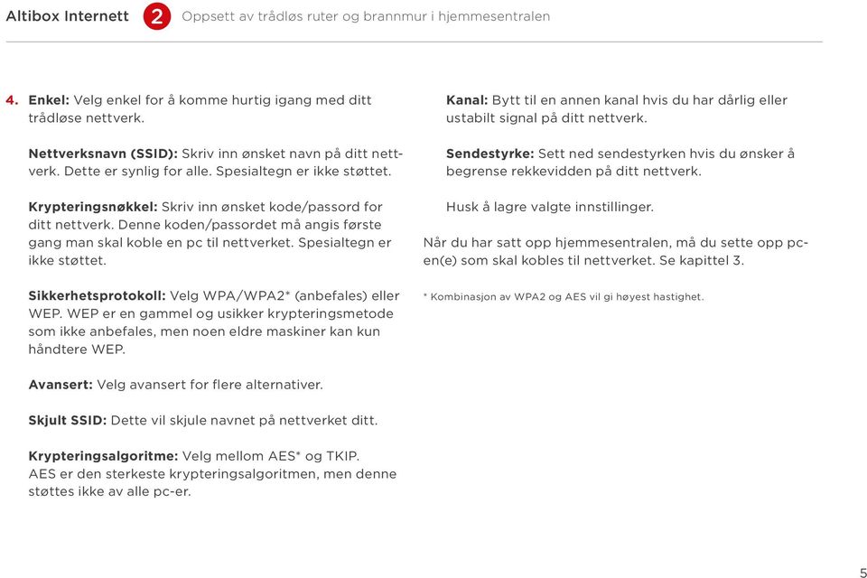 Denne koden/passordet må angis første gang man skal koble en pc til nettverket. Spesialtegn er ikke støttet. Sikkerhetsprotokoll: Velg WPA/WPA2* (anbefales) eller WEP.