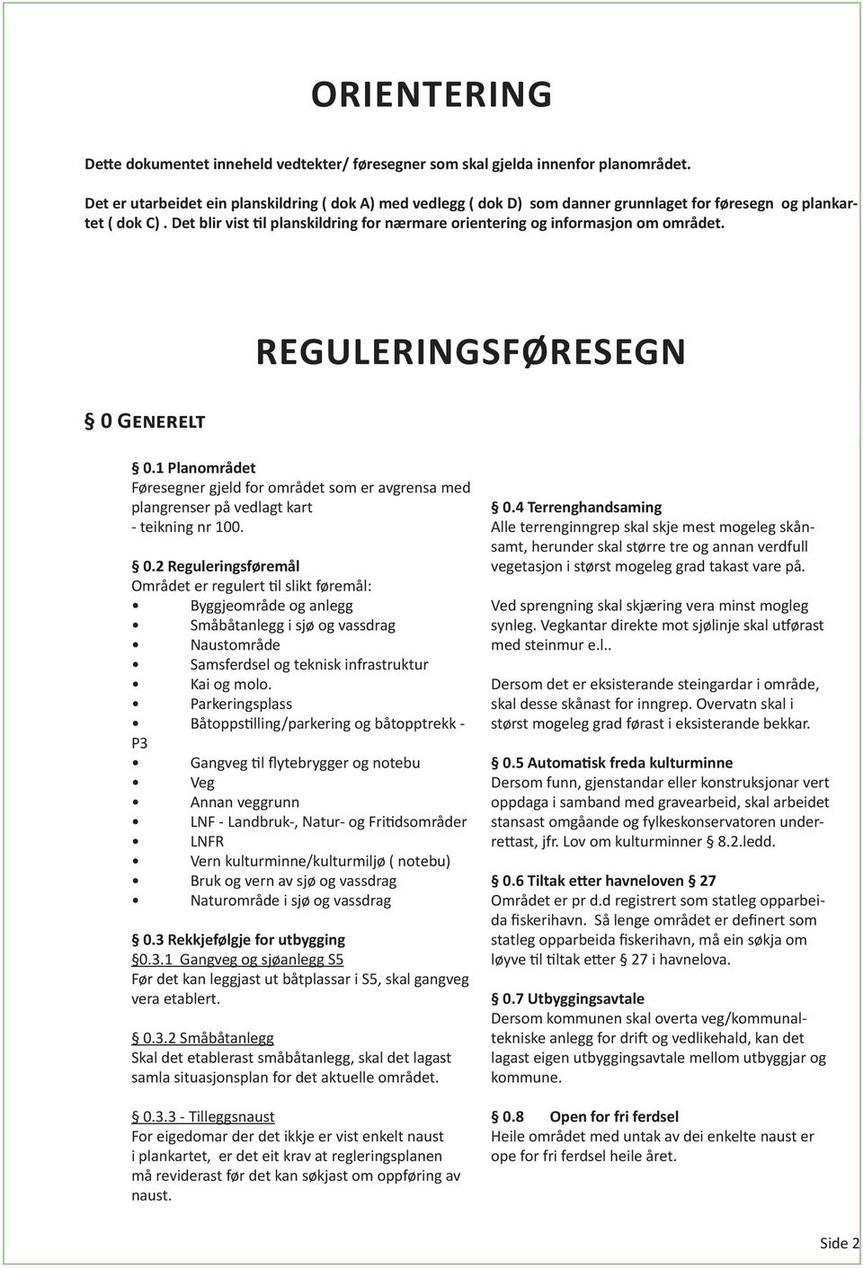 Det blir vist til planskildring for nærmare orientering og informasjon om området. 0 Generelt REGULERINGSFØRESEGN 0.