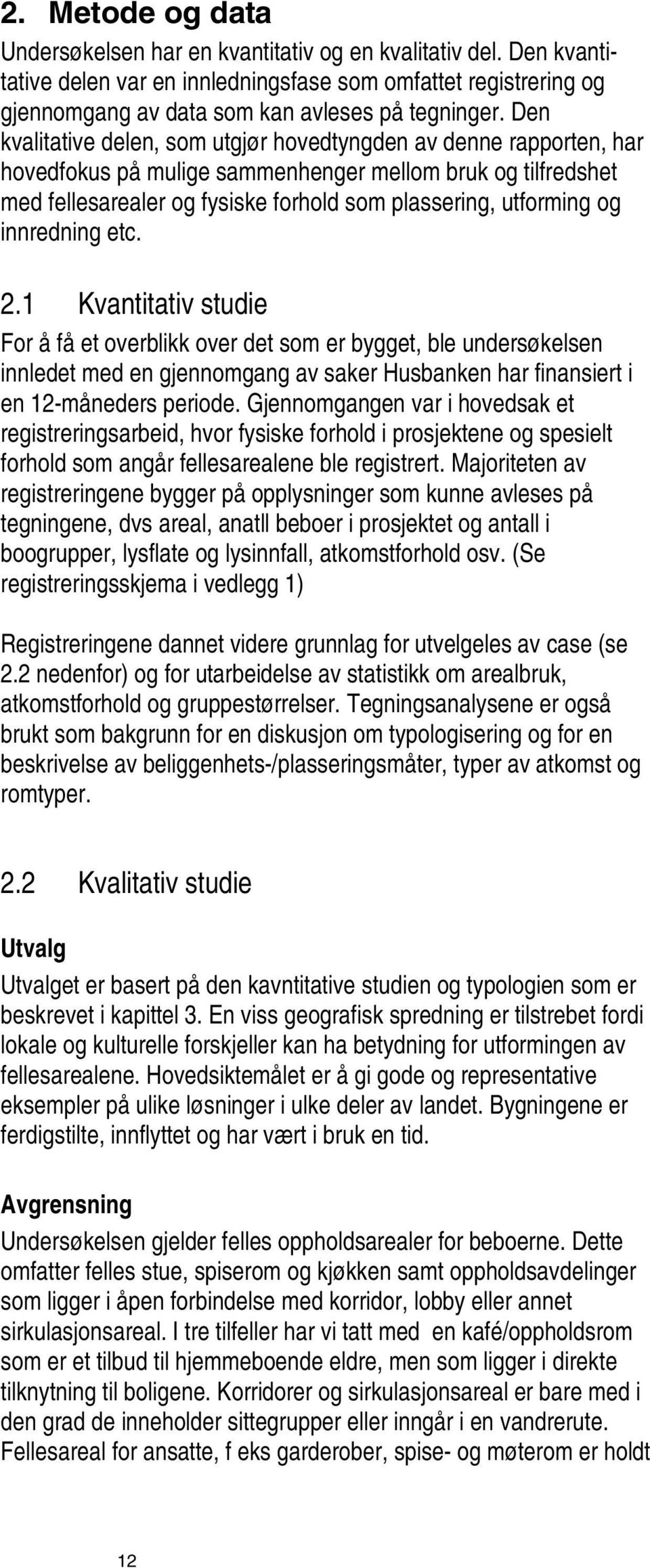 innredning etc. 2.1 Kvantitativ studie For å få et overblikk over det som er bygget, ble undersøkelsen innledet med en gjennomgang av saker Husbanken har finansiert i en 12-måneders periode.