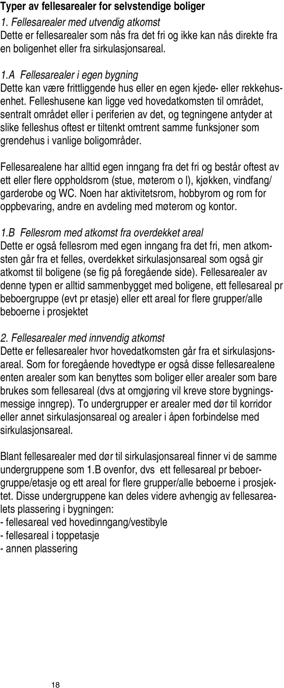 Felleshusene kan ligge ved hovedatkomsten til området, sentralt området eller i periferien av det, og tegningene antyder at slike felleshus oftest er tiltenkt omtrent samme funksjoner som grendehus i