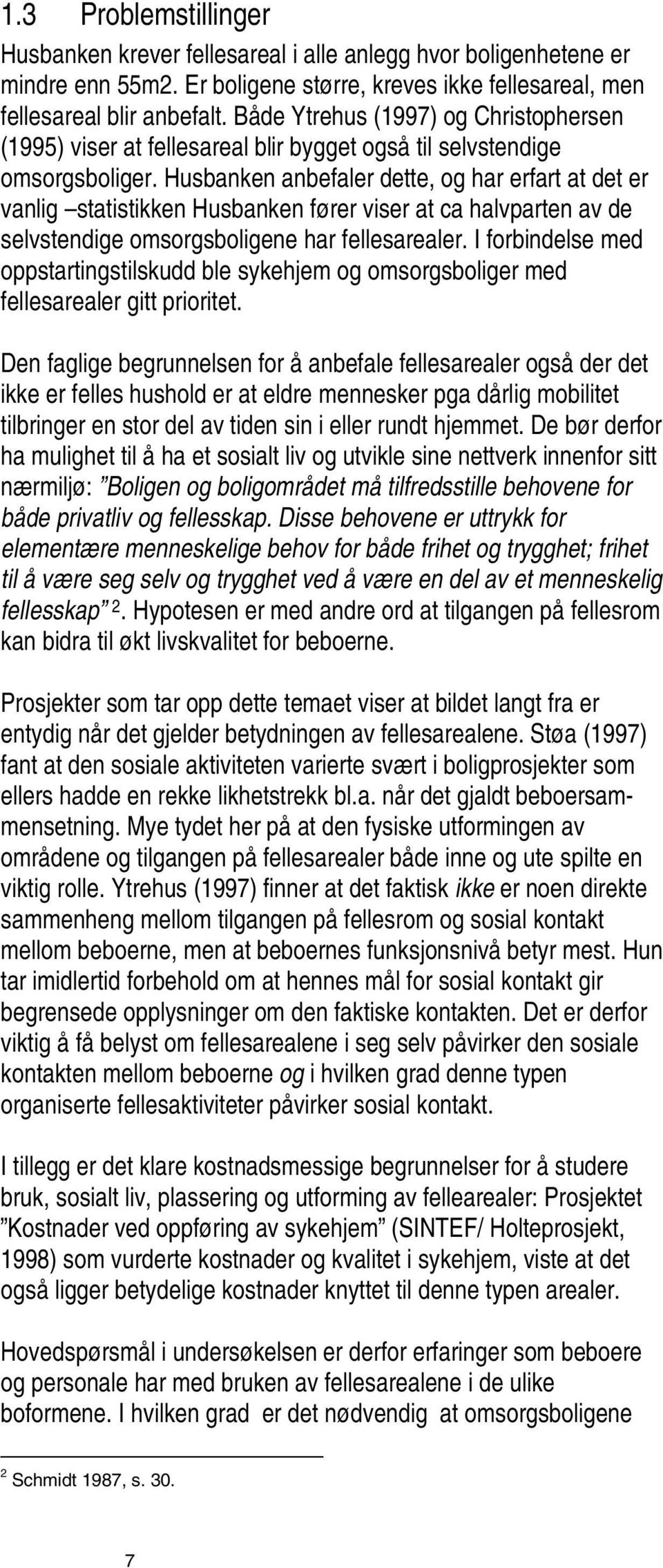 Husbanken anbefaler dette, og har erfart at det er vanlig statistikken Husbanken fører viser at ca halvparten av de selvstendige omsorgsboligene har fellesarealer.