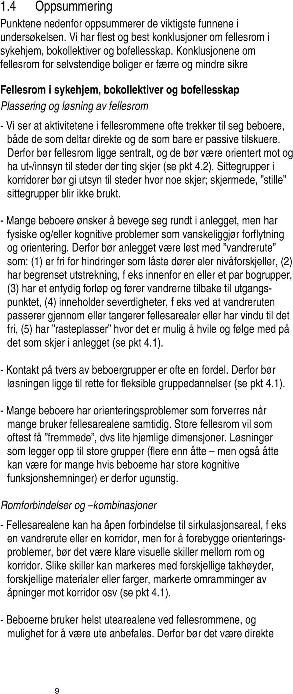 fellesrommene ofte trekker til seg beboere, både de som deltar direkte og de som bare er passive tilskuere.