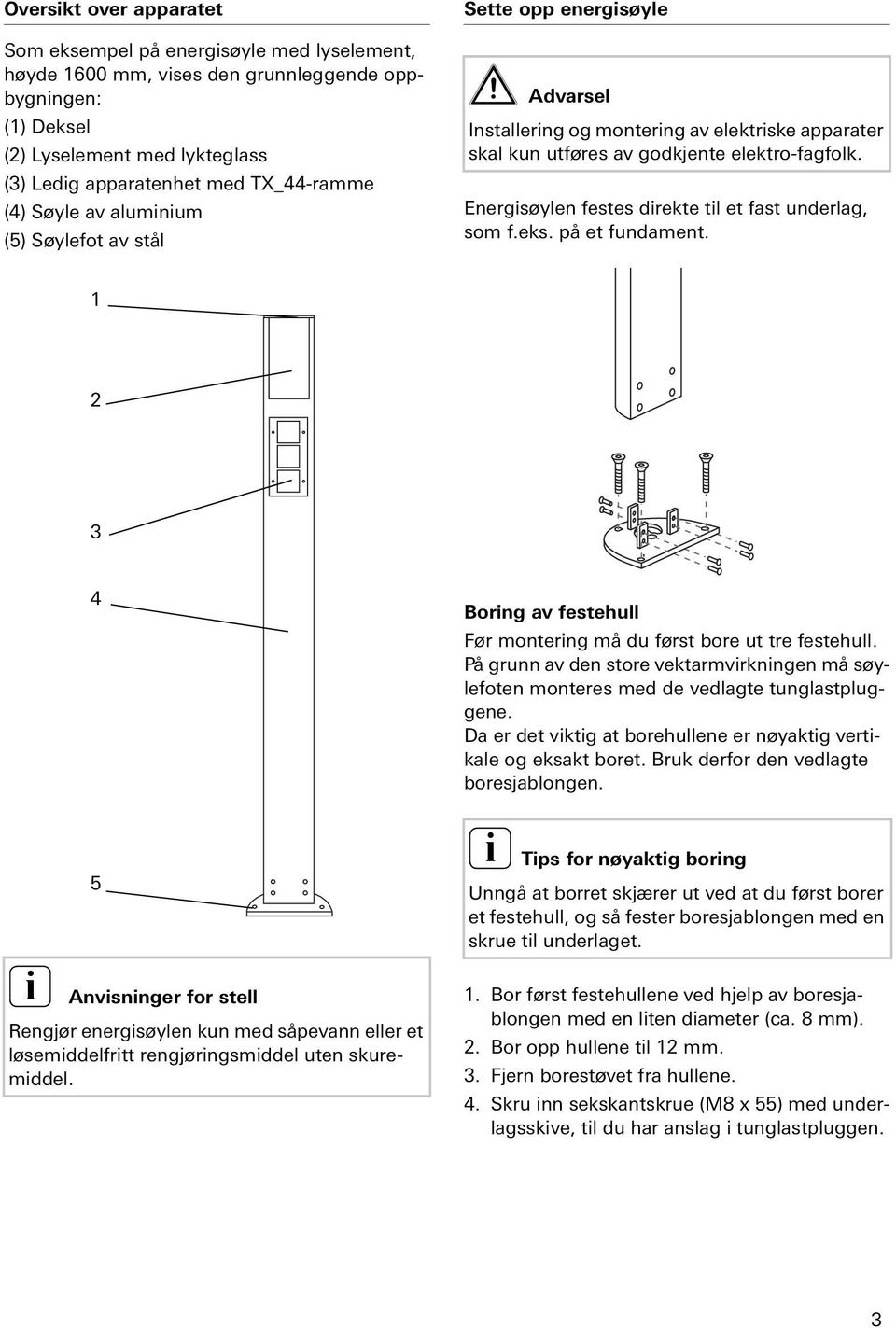 Energsøylen festes drekte tl et fast underlag, som f.eks. på et fundament. 1 2 3 4 Borng av festehull Før monterng må du først bore ut tre festehull.