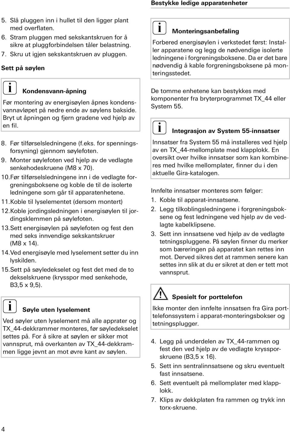 Bryt ut åpnngen og fjern gradene ved hjelp av en fl. 8. Før tlførselslednngene (f.eks. for spennngsforsynng) gjennom søylefoten. 9.