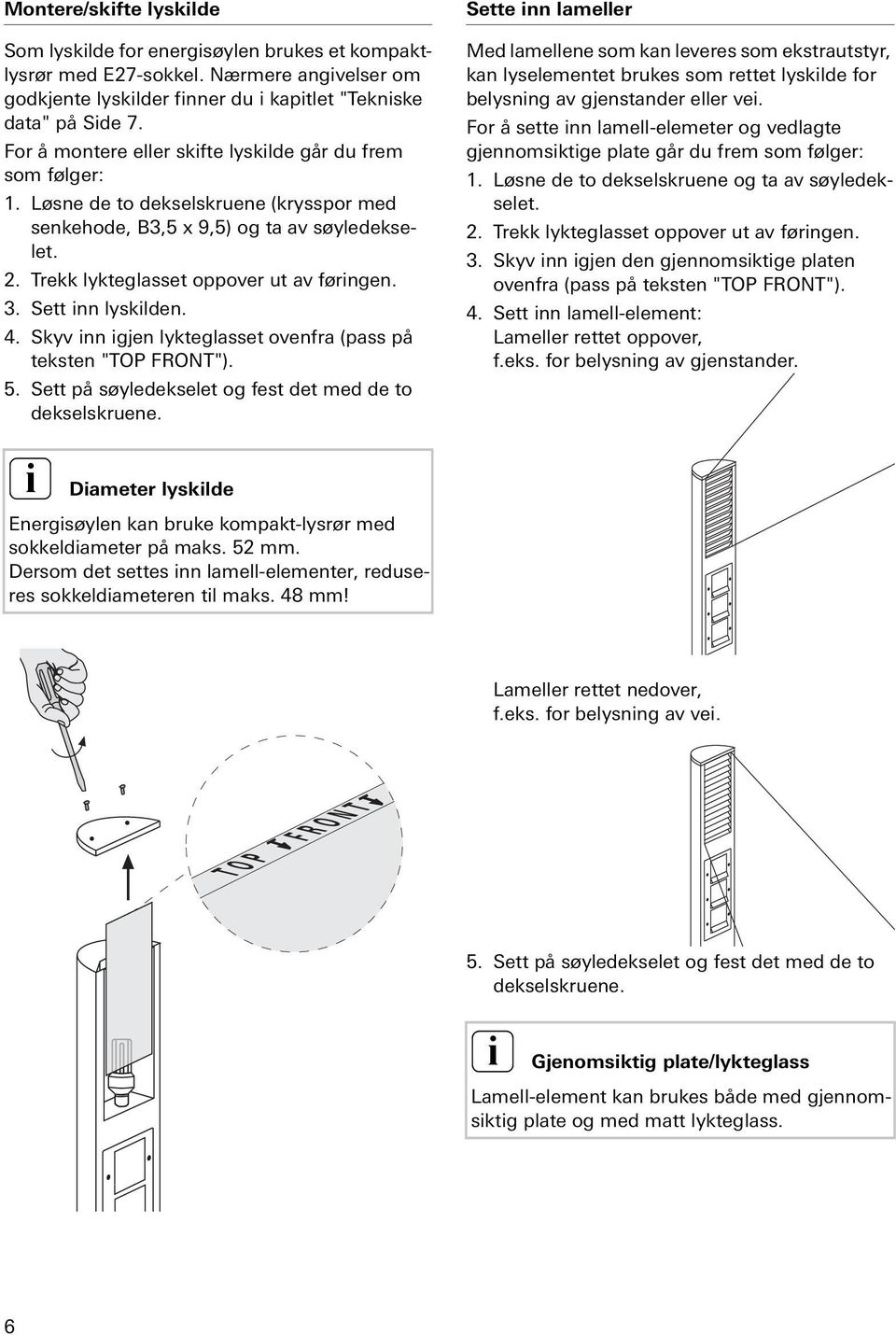 Sett nn lysklden. 4. Skyv nn gjen lykteglasset ovenfra (pass på teksten "TOP FRONT"). 5. Sett på søyledekselet og fest det med de to dekselskruene.