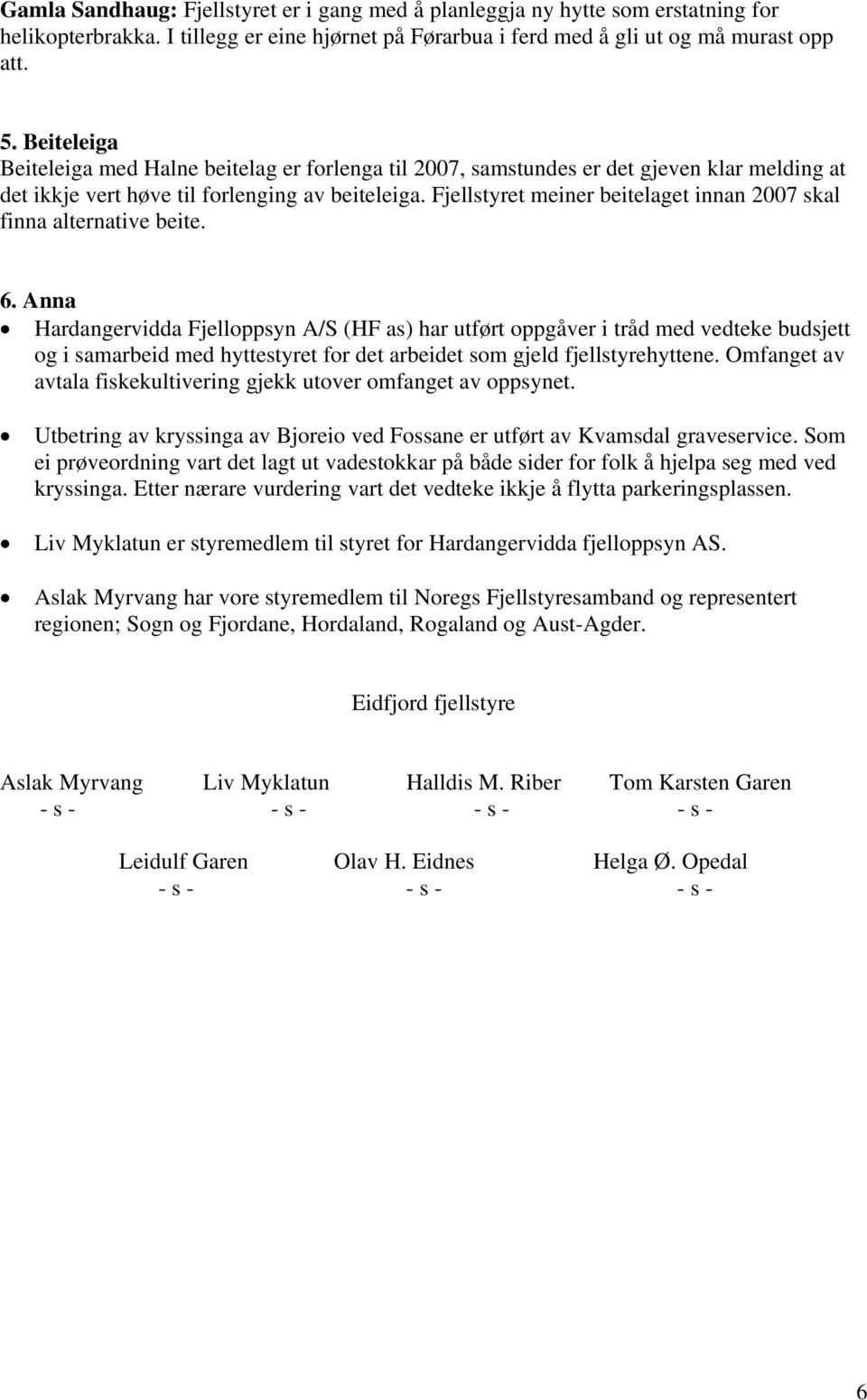 Fjellstyret meiner beitelaget innan 2007 skal finna alternative beite. 6.