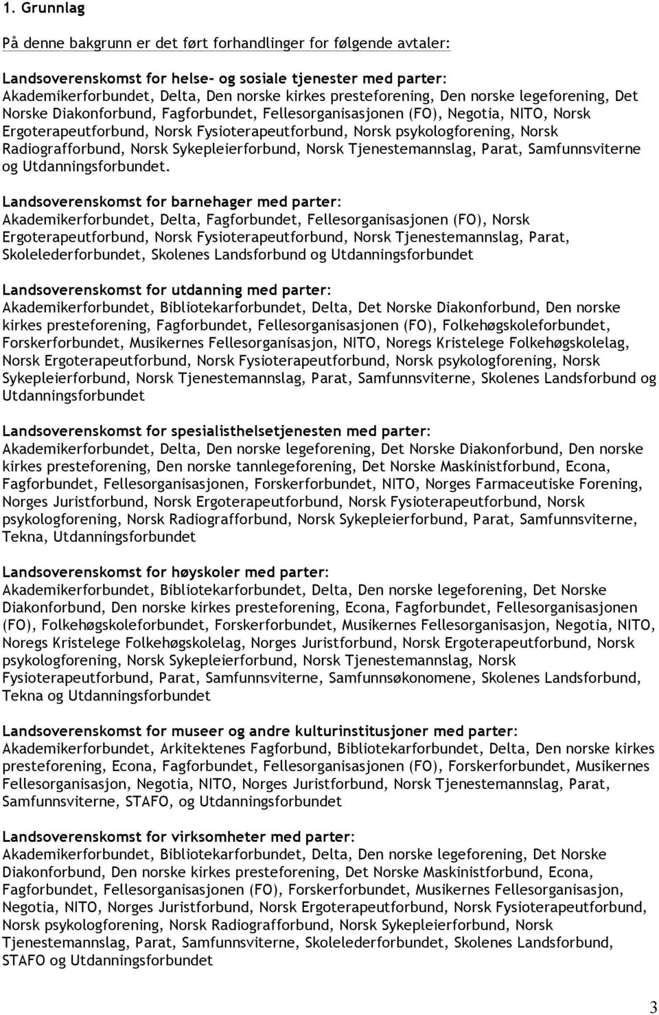 psykologforening, Norsk Radiografforbund, Norsk Sykepleierforbund, Norsk Tjenestemannslag, Parat, Samfunnsviterne og Utdanningsforbundet.