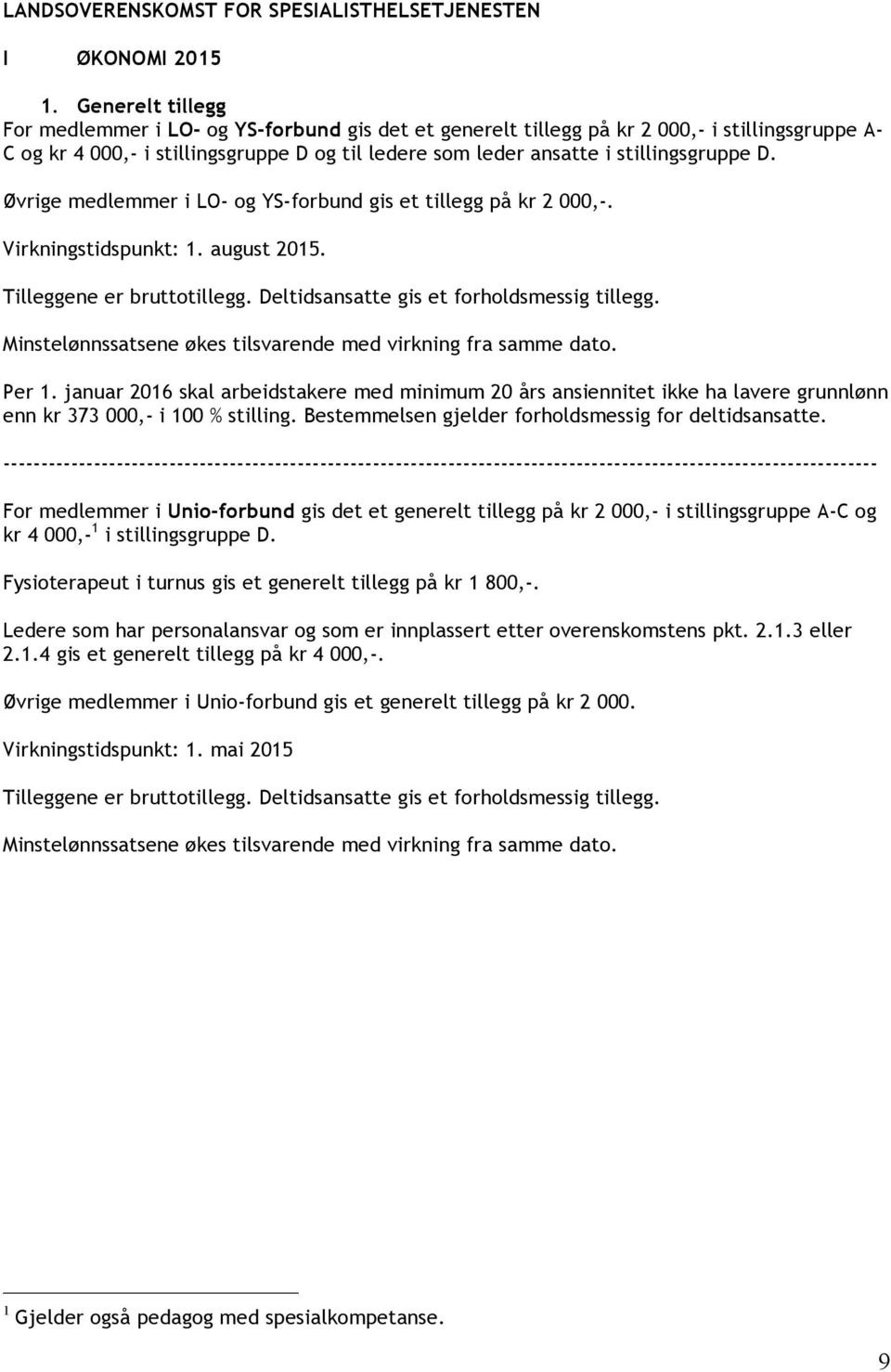 D. Øvrige medlemmer i LO- og YS-forbund gis et tillegg på kr 2 000,-. Virkningstidspunkt: 1. august 2015. Tilleggene er bruttotillegg. Deltidsansatte gis et forholdsmessig tillegg.