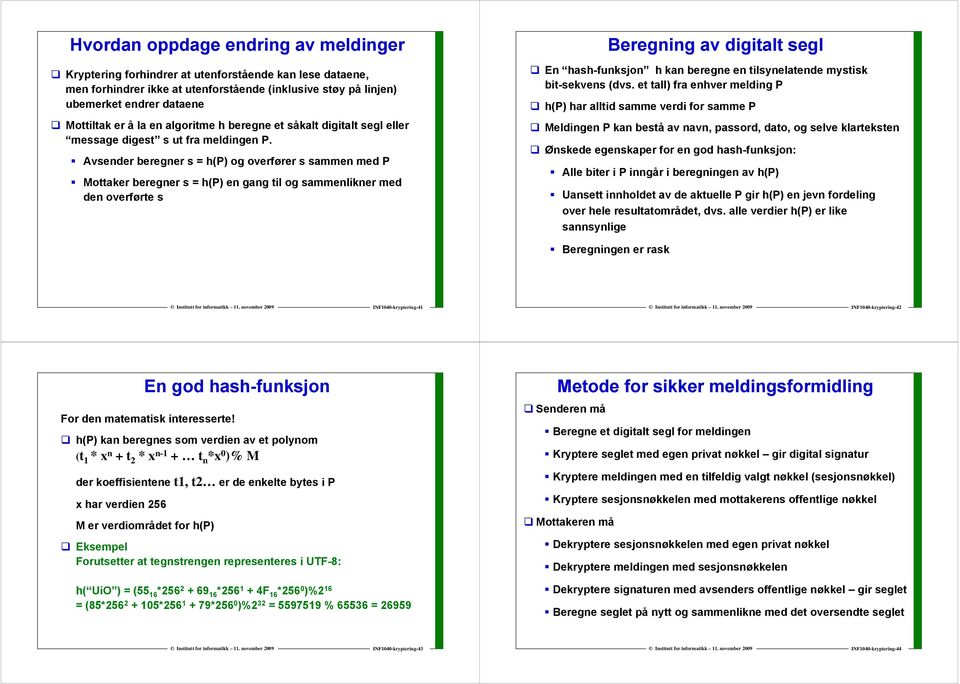 Avsender beregner s = h(p og overfører s sammen med P Mottaker beregner s = h(p en gang til og sammenlikner med den overførte s Beregning av digitalt segl En hash-funksjon h kan beregne en