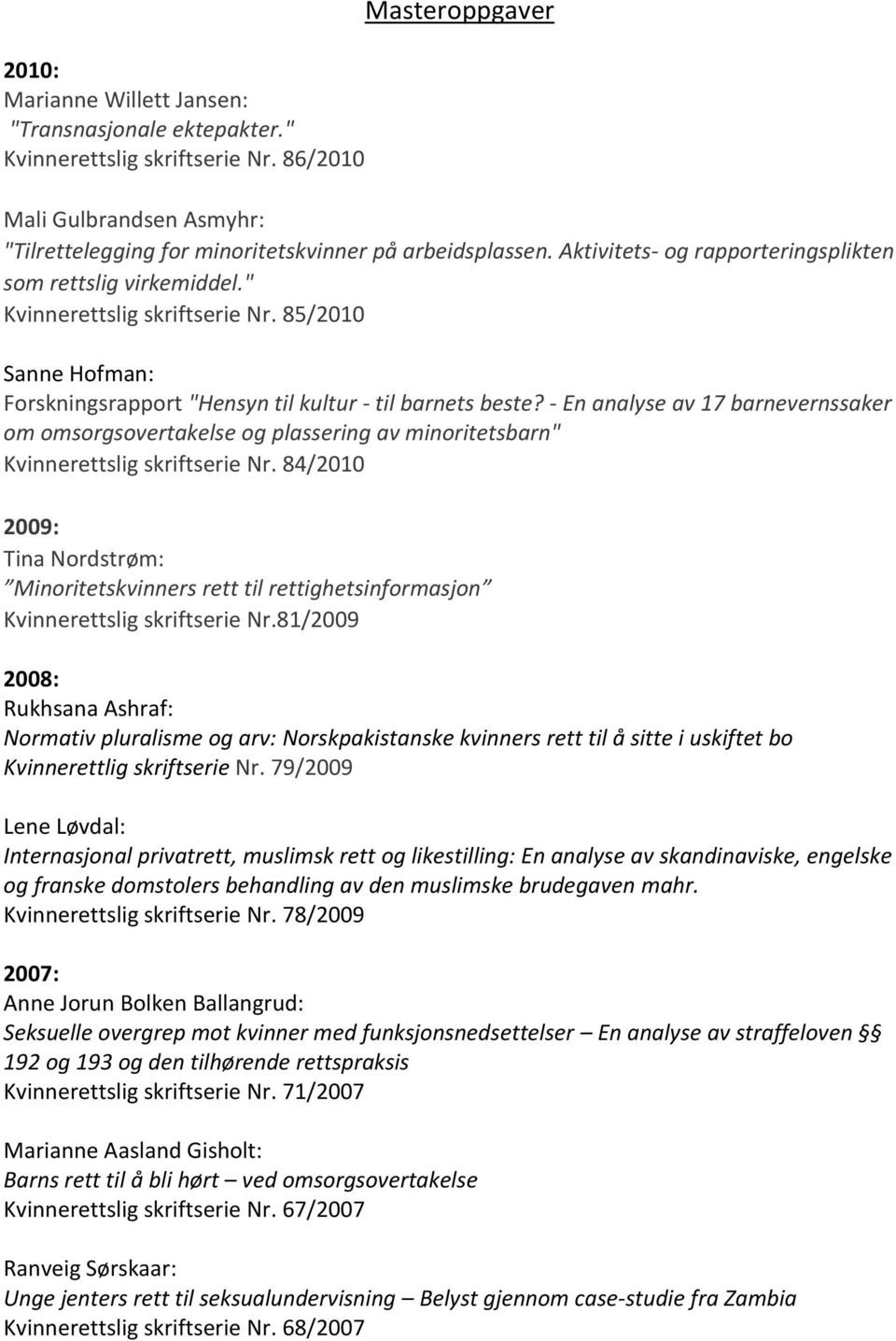 - En analyse av 17 barnevernssaker om omsorgsovertakelse og plassering av minoritetsbarn" Kvinnerettslig skriftserie Nr.