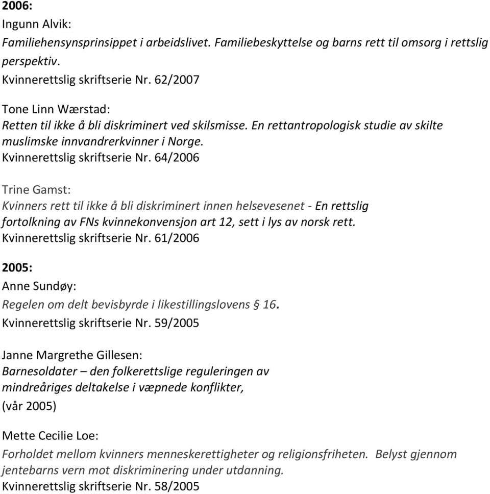 64/2006 Trine Gamst: Kvinners rett til ikke å bli diskriminert innen helsevesenet - En rettslig fortolkning av FNs kvinnekonvensjon art 12, sett i lys av norsk rett. Kvinnerettslig skriftserie Nr.