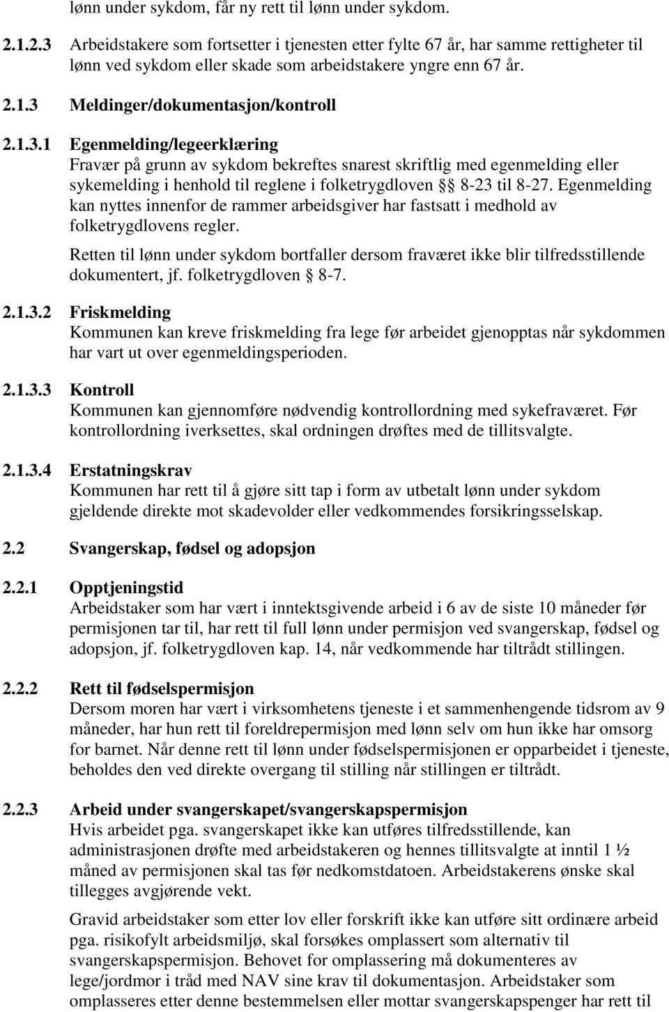 Egenmelding kan nyttes innenfor de rammer arbeidsgiver har fastsatt i medhold av folketrygdlovens regler.